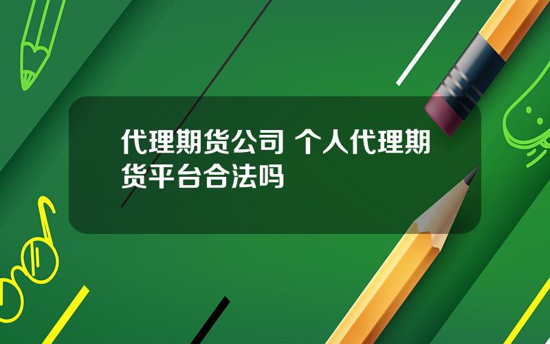 代理期货公司 个人代理期货平台合法吗